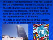 The name "United Nations" was first used in the UN Declaration, signed on Jan...
