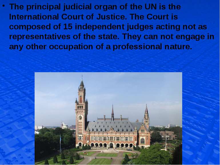 The principal judicial organ of the UN is the International Court of Justice....