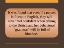 It was found that even if a person is fluent in English, they will never feel...