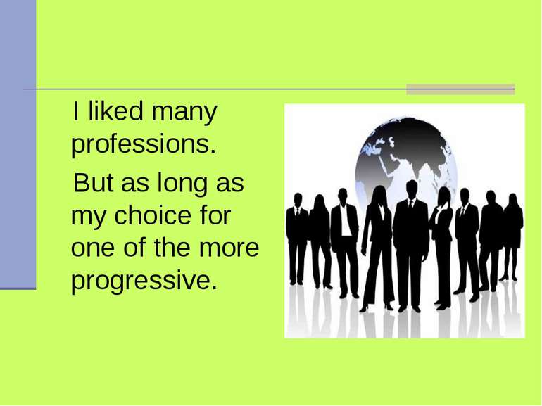 I liked many professions. But as long as my choice for one of the more progre...