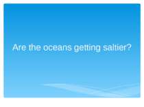 "Are the oceans getting saltier?"