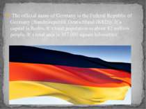 The official name of Germany is the Federal Republic of Germany (Bundesrepubl...