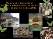 The source is industrial or household waste disposal in certain places, or un...