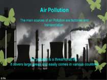 Air Pollution The main sources of air Pollution are factories and transportat...