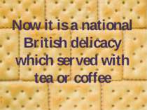 Now it is a national British delicacy which served with tea or coffee