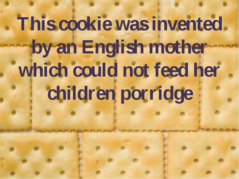 This cookie was invented by an English mother which could not feed her childr...