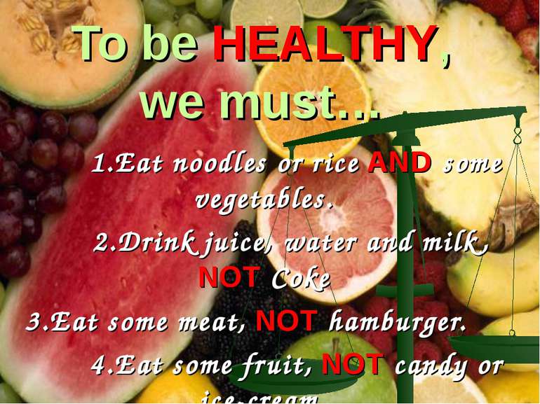 To be HEALTHY, we must… 1.Eat noodles or rice AND some vegetables. 2.Drink ju...