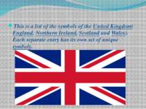 This is a list of the symbols of the United Kingdom(England, Northern Ireland...