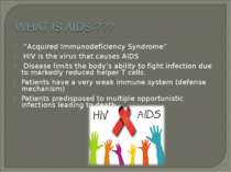 “Acquired Immunodeficiency Syndrome” HIV is the virus that causes AIDS Diseas...