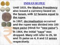 INDIAN RUPEE Until 1815, the Madras Presidency also issued a currency based o...