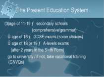 The Present Education System (3)age of 11-19 → secondary schools (comprehensi...