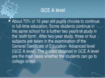 GCE A level About 70% of 16 year old pupils choose to continue in full-time e...