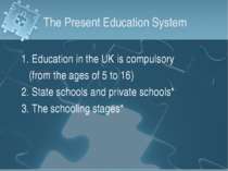 The Present Education System 1. Education in the UK is compulsory (from the a...