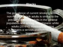Blacks The prevalence of current smoking among non-Hispanic black adults is s...