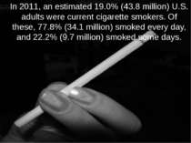 In 2011, an estimated 19.0% (43.8 million) U.S. adults were current cigarette...