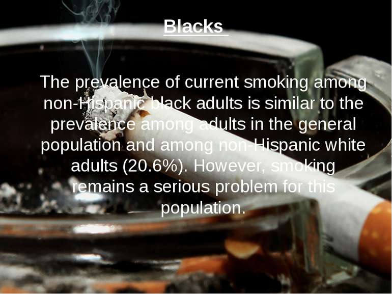 Blacks The prevalence of current smoking among non-Hispanic black adults is s...