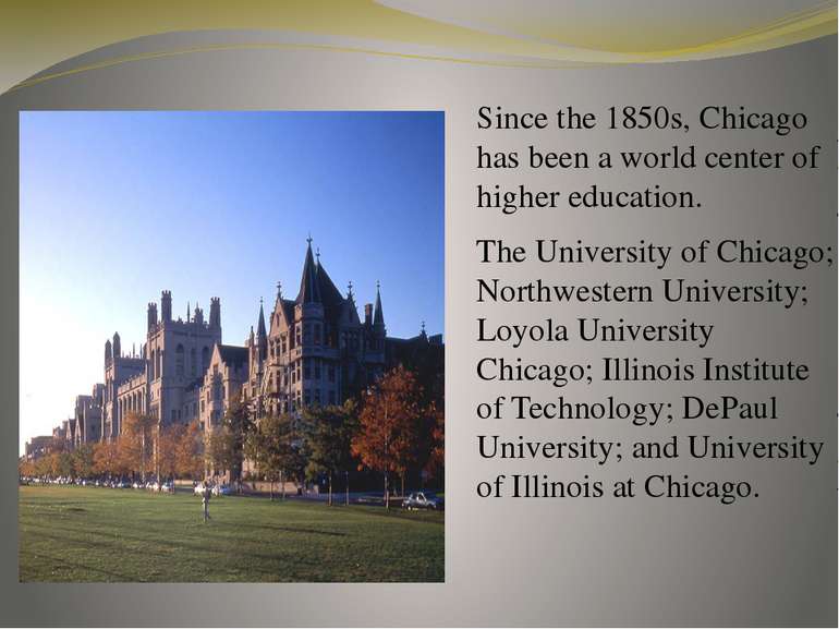 Since the 1850s, Chicago has been a world center of higher education. The Uni...