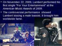 On November 22, 2009, Lambert performed his first single "For Your Entertainm...
