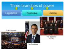 Three branches of power Legislative Executive Judical The Congress The Suprem...