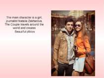 The main character is a girl, journalist Natalia Zakharova. The Couple travel...