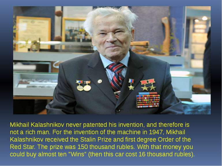 Mikhail Kalashnikov never patented his invention, and therefore is not a rich...