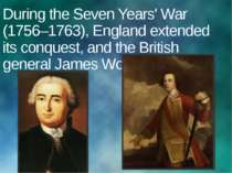 During the Seven Years' War (1756–1763), England extended its conquest, and t...