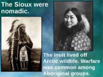 The Sioux were nomadic. The Inuit lived off Arctic wildlife. Warfare was comm...