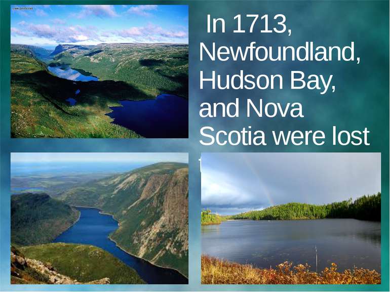 In 1713, Newfoundland, Hudson Bay, and Nova Scotia were lost to England.