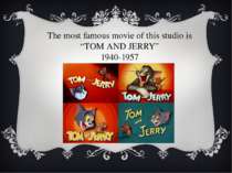 The most famous movie of this studio is “TOM AND JERRY” 1940-1957
