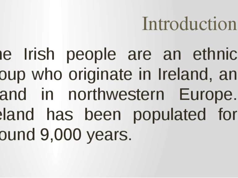 Introduction The Irish people are an ethnic group who originate in Ireland, a...