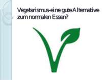 "Vegetarismus-eine gute Alternative zum normalen Essen?"