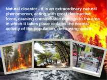Natural disaster - it is an extraordinary natural phenomenon, acting with gre...