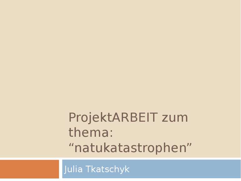 ProjektARBEIT zum thema: “natukatastrophen” Julia Tkatschyk