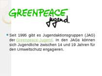 Seit 1995 gibt es Jugendaktionsgruppen (JAG) der Greenpeace-Jugend. In den JA...