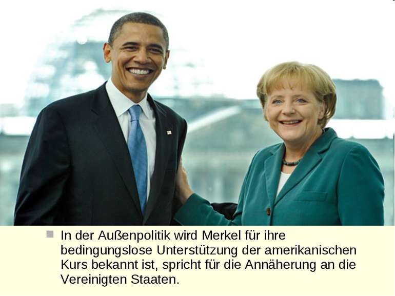 In der Außenpolitik wird Merkel für ihre bedingungslose Unterstützung der ame...