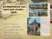 Die Stadt Weimar man nennt auch «Goethe – Stadt» Von 1775 bis zu seinem Tode ...