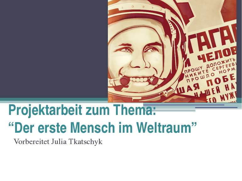 Projektarbeit zum Thema: “Der erste Mensch im Weltraum” Vorbereitet Julia Tka...