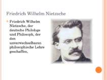 Friedrich Wilhelm Nietzsche Friedrich Wilhelm Nietzsche, der deutsche Philolo...