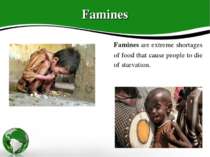 Famines Famines are extreme shortages of food that cause people to die of sta...