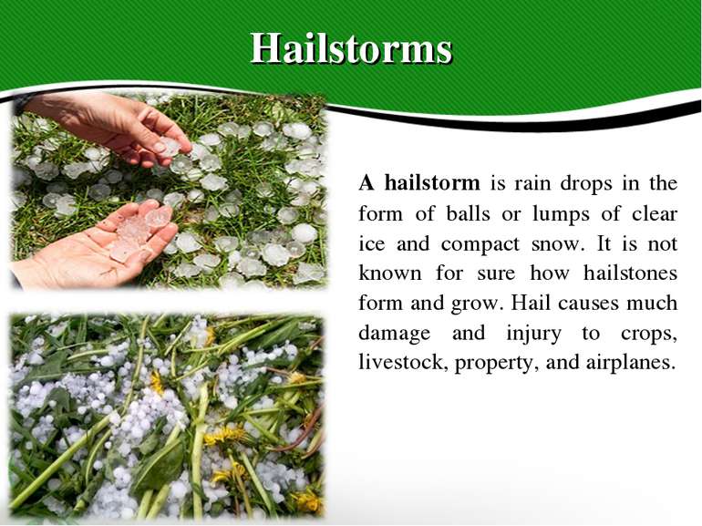 Hailstorms A hailstorm is rain drops in the form of balls or lumps of clear i...