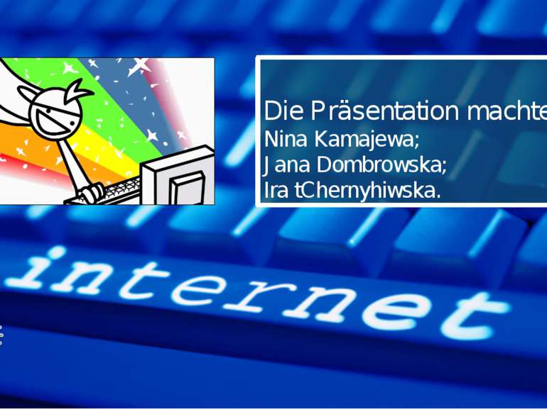 Die Präsentation machte: Nina Kamajewa; Jana Dombrowska; Ira tChernyhiwska.