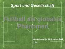 Sport und Gesellschaft Fußball als globales Phänomen Anastassija Holowtschak,...