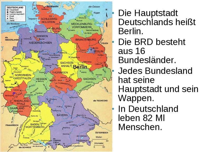 Die Hauptstadt Deutschlands heißt Berlin. Die BRD besteht aus 16 Bundesländer...