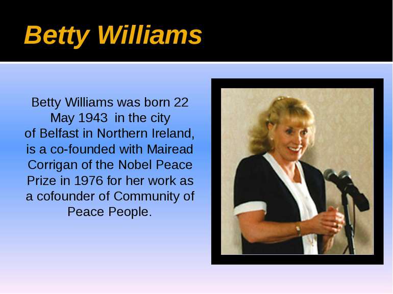 Betty Williams Betty Williams was born 22 May 1943 in the city of Belfast in ...
