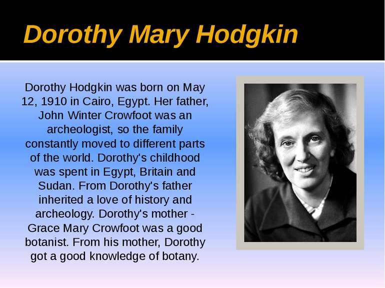 Dorothy Mary Hodgkin Dorothy Hodgkin was born on May 12, 1910 in Cairo, Egypt...