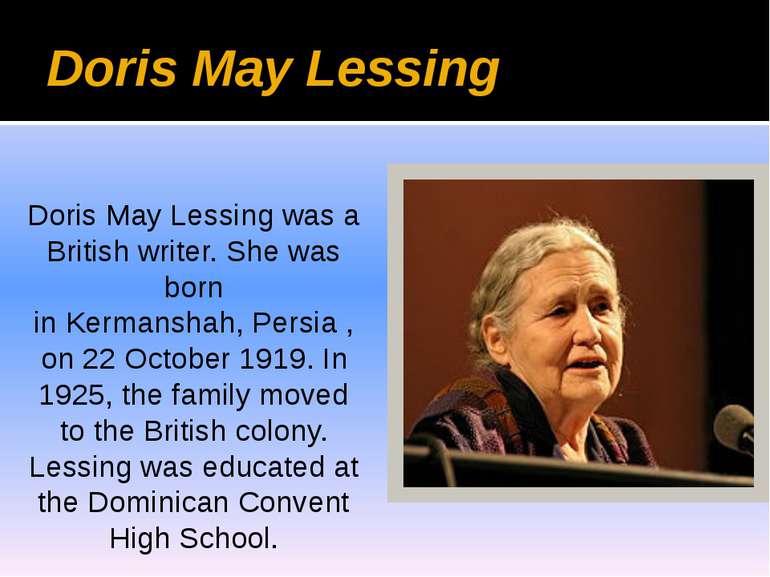 Doris May Lessing Doris May Lessing was a British writer. She was born in Ker...