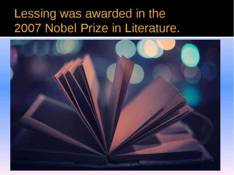 Lessing was awarded in the 2007 Nobel Prize in Literature.