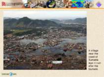 A village near the coast of Sumatra lays in ruin after the tsunami.