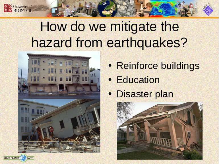 How do we mitigate the hazard from earthquakes? Reinforce buildings Education...
