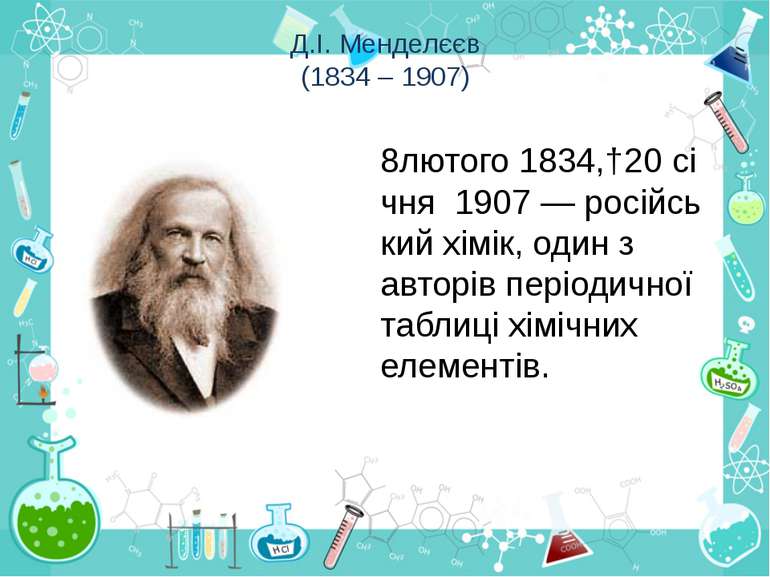 Д.І. Менделєєв (1834 – 1907) 8лютого 1834,†20 січня  1907 — російський хімік,...